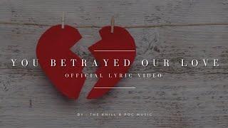 YOU BETRAYED OUR LOVE - THE KHILL & POC MUSIC (OFFICIAL LYRIC VIDEO)