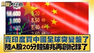 賣印度買中國全球突變盤了 陸A股20分鐘破兆再創紀錄了 【新聞大白話】20241008-6｜帥化民 賴岳謙 苑舉正