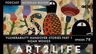 Vulnerability Hangover Stories: Part 1 - Noah Woods - The Art2Life Podcast Episode 78