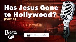 Has Jesus Gone Hollywood? with T. A. McMahon (Part 1)