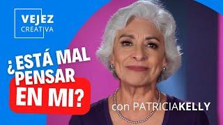 ¿Está mal pensar en mi? | Vejez creativa con Patricia Kelly