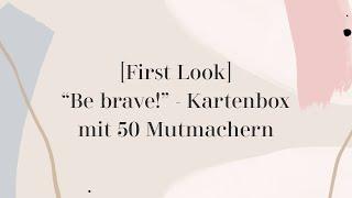 [First Look] „Be brave!“ – Kartenbox mit 50 Mutmachern für dich 