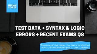 Explaining: Test Data + Syntax & Logic Errors + Solving Recent Exams Questions