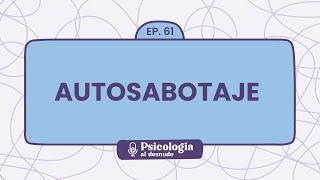 Las garras inconscientes del autosabotaje: superar el autoboicot | Psicología al Desnudo - T1 E61