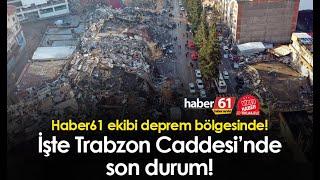 Haber61 ekibi deprem bölgesinde! İşte Trabzon Caddesi’nde son durum!