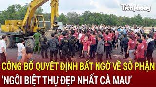 Bản tin sáng 19/9: ‘Biệt thự đẹp nhất Cà Mau’ có cái kết bất ngờ, phút chót thoát cảnh tháo dỡ