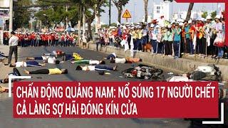 Chấn động Quảng Nam: Nổ súng 17 người chết, cả làng sợ hãi đóng kín cửa