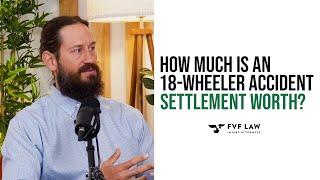 How Much Is An 18-Wheeler Truck Accident Settlement Worth? | FVF Law