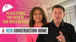 TEN QUESTIONS YOU NEED TO ASK BEFORE BUYING A NEW CONSTRUCTION HOME: