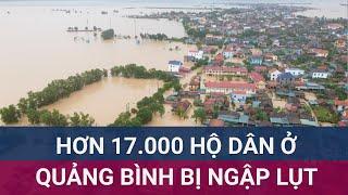 17000 hộ ở Quảng Bình chìm trong biển nước: Người dân liên tục gọi tới đường dây nóng | VTC Now