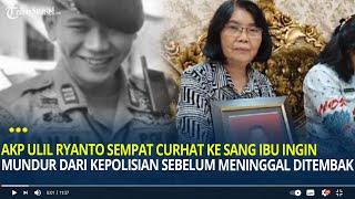 AKP Ulil Ryanto Sempat Curhat ke Sang Ibu Ingin Mundur dari Kepolisian Sebelum Meninggal Ditembak