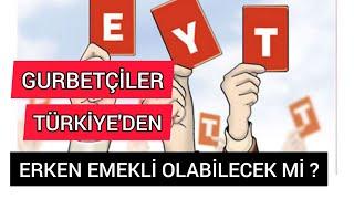 Gurbetçiler Türkiye'den Erken Emekli Olabilecekler mi? EYT Gurbetçileri kapsıyor mu?