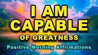 I AM CAPABLE of Great Things | Positive Morning Affirmations | Affirmations for Positive Thinking