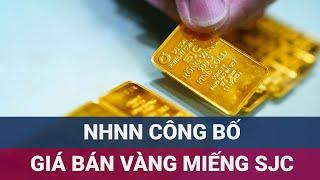 Ngân hàng Nhà nước công bố giá bán trực tiếp vàng miếng SJC nhằm ổn định thị trường vàng | VTC Now