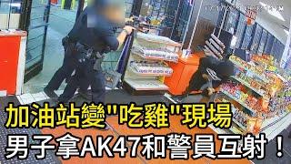 加油站變”吃雞”現場，男子拿AK47和警員互射！