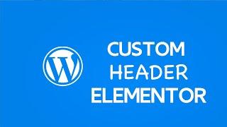 Create custom WordPress header using Elementor pro[2020 version]