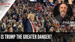 Is Trump the Greater Danger? - Paul Jay