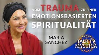 Maria Sanchez - Seelenheilung: Vom Trauma zu einer emotionsbasierten Spiritualität | MYSTICA.TV