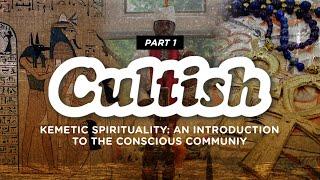 Cultish: Kemetic Spirituality - Intro to the Conscious Community, Pt. 1