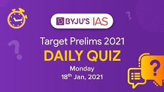 CSE: Prelims 2021 - Daily Quiz for IAS Exams | 18th Jan, 2021.