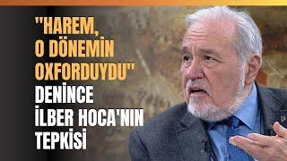 "Harem, O Dönemin Oxforduydu" Denince İlber Hoca'nın Tepkisi..