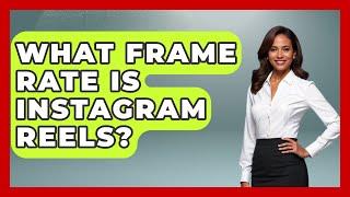 What Frame Rate Is Instagram Reels? - Everyday-Networking