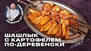 СУПЕРРЕЦЕПТ ШАШЛЫКА С КАРТОФЕЛЕМ ПО-ДЕРЕВЕНСКИ