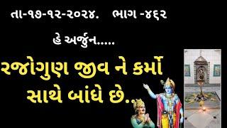 તા-૧૭-૧૨-૨૦૨૪.    ભાગ -૪૬૨હે અર્જુન..... રજોગુણ જીવ ને કર્મો સાથે બાંધે છે...