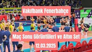 Fenerbahçe Vakıfbank Cev Champions League Quarter Finals After Match and Golden Set 12.03.2025