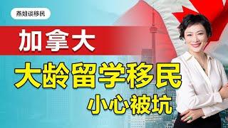 加拿大移民|大龄申请人适合加拿大留学移民吗？留学移民的误区您了解吗？加拿大移民很简单？您可能就被“坑”了！#移民#加拿大移民#留学移民