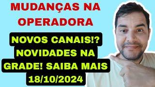 NOVOS CANAIS NA GRADE!? MUDANÇAS NA OPERADORA, NOVIDADE SAIBA MAIS 18/10/2024