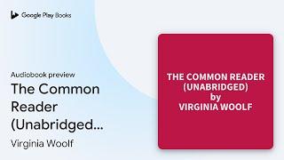 The Common Reader (Unabridged): optional by Virginia Woolf · Audiobook preview