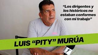 Luis "Pity" Murúa: "Los dirigentes y los históricos no estaban conformes con mi trabajo"