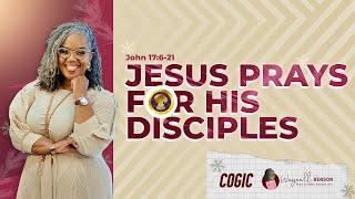 Jesus Pray For His Disciples | John 17 Bible Study | 01.05.25 | COGIC