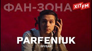 PARFENIUK - ВРУБАЙ | Фан-зона ХІТ FM