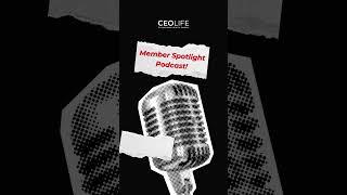  CEO Life Member Spotlight Podcast!