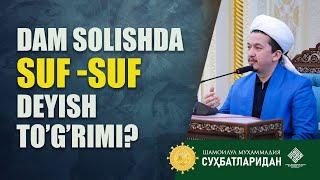 Dam solishda suf -suf deyish to'g'rimi? @Шайх Муҳаммад Содиқ Муҳаммад Юсуф мажмуаси