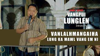 VANLALHMANGAIHA  - LUNG KA MAWL VANG EM NI | VANGPUI LUNGLEN SEASON 5 (HAW RUNPUI)