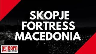 SKOPJE FORTRESS, MACEDONIA | DIGITAL NOMAD | BORN TRAVELLER|