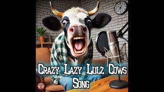 Crazy, Lazy Lulz Cows Song