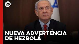 MEDIO ORIENTE | La nueva advertencia de Hezbolá a Israel