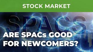 Things that you need to know about SPACs. Are SPACs good for newcomers?
