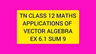 TN CLASS 12 MATHS APPLICATIONS OF VECTOR ALGEBRA EX 6.1 SUM 9