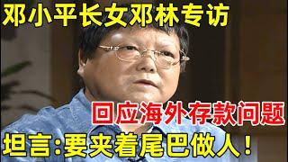 邓小平女儿邓林专访!回应海外存款问题?坦言:父亲告诫我们要夹着尾巴做人【明星面对面】#邓林