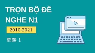 [N1 聴解] Tổng Hợp Đề Nghe Chính Thức N1 2010-2020 問題1 - Listening n1 With Script & Answer # 1-Nghe N1