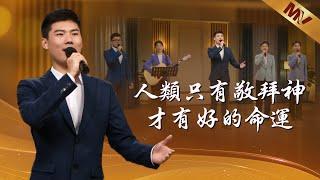 基督教會歌曲《人類只有敬拜神才有好的命運》【詩歌MV】