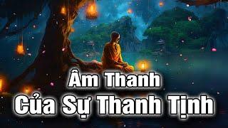 Nhạc Thiền Thư Giản Tâm Trí |  Âm Thanh Của Sự Thanh Tịnh - Giúp Ngủ Sâu Giấc