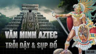 Tóm lược nền văn minh Aztec trong 30 phút | Trần Phan | Thế Giới