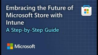 Embracing the Future of Microsoft Store with Intune: A Step-by-Step Guide