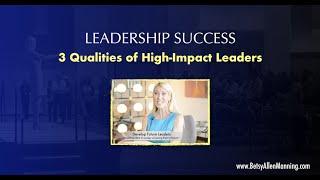 3 Qualities of High-Impact Leaders-  Betsy Allen-Manning- One of the top 10 leadership speakers!